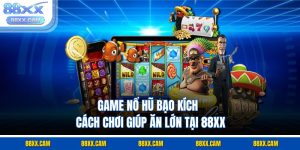 Game Nổ Hũ Bạo Kích – Cách Chơi Giúp Ăn Lớn Tại 88XX