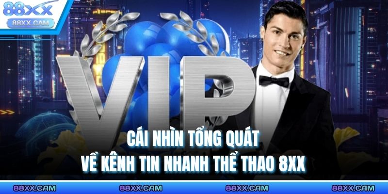 Cái nhìn tổng quát về kênh tin nhanh thể thao 88XX